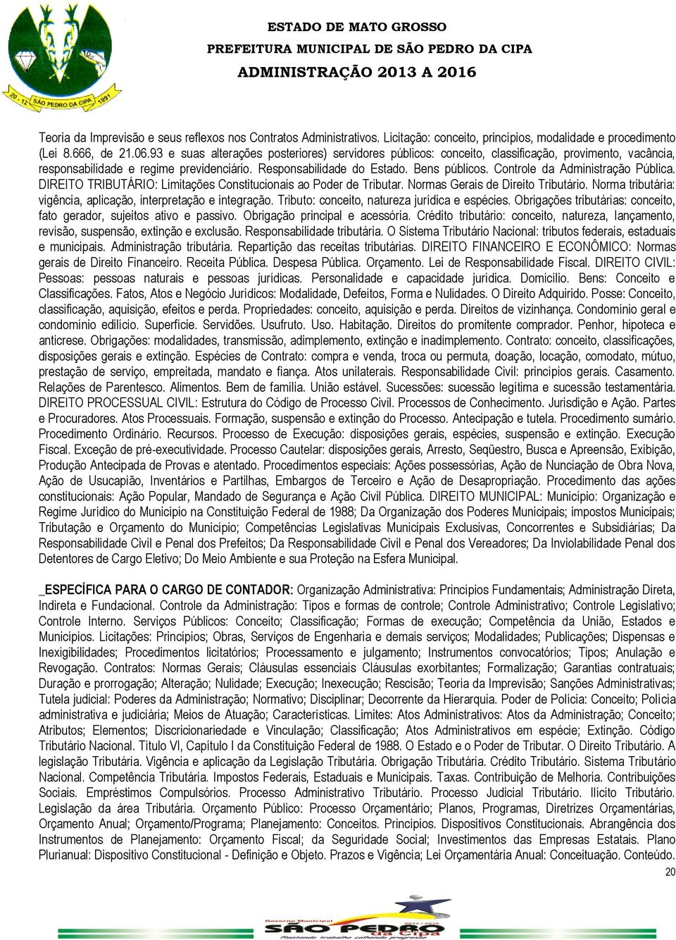 Controle da Administração Pública. DIREITO TRIBUTÁRIO: Limitações Constitucionais ao Poder de Tributar. Normas Gerais de Direito Tributário.