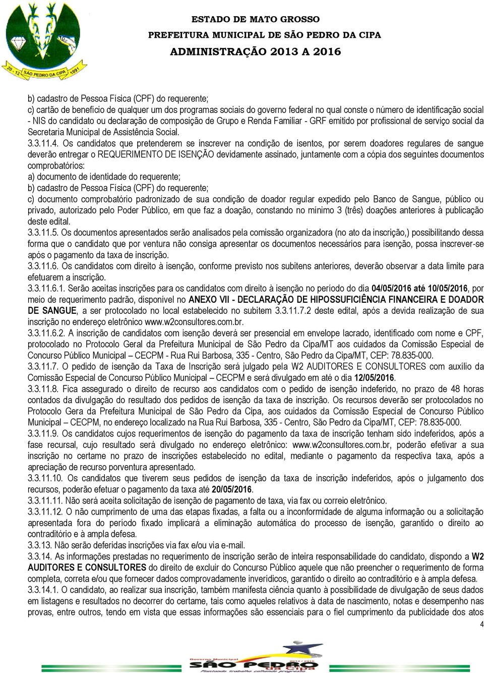 Os candidatos que pretenderem se inscrever na condição de isentos, por serem doadores regulares de sangue deverão entregar o REQUERIMENTO DE ISENÇÃO devidamente assinado, juntamente com a cópia dos