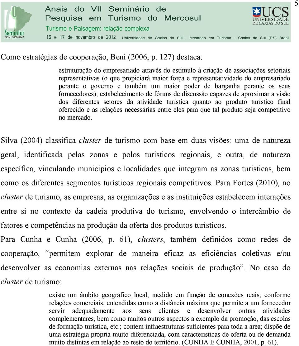 e também um maior poder de barganha perante os seus fornecedores); estabelecimento de fóruns de discussão capazes de aproximar a visão dos diferentes setores da atividade turística quanto ao produto