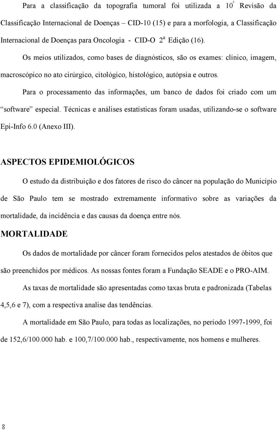 Para o processamento das informações, um banco de dados foi criado com um software especial. Técnicas e análises estatísticas foram usadas, utilizando-se o software Epi-Info 6.0 (Anexo III).