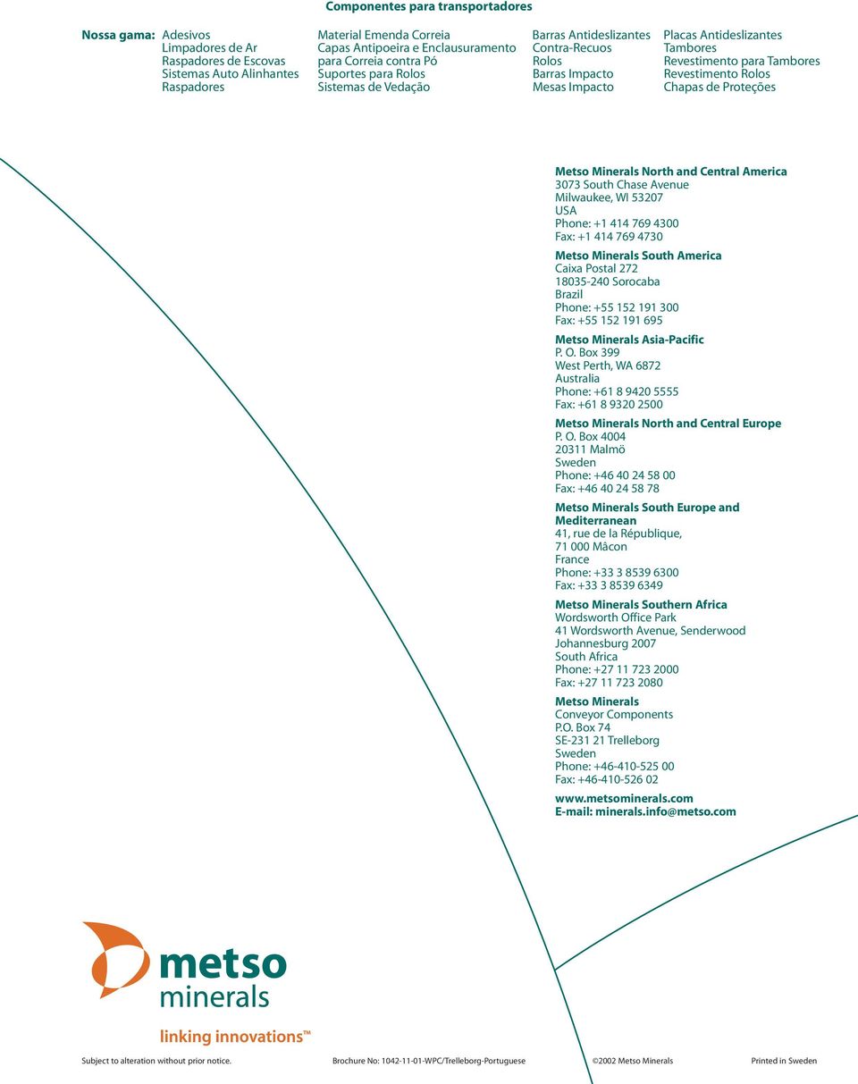 Impacto Chapas de Proteções Metso Minerals North and Central America 3073 South Chase Avenue Milwaukee, WI 53207 USA Phone: +1 414 769 4300 Fax: +1 414 769 4730 Metso Minerals South America Caixa