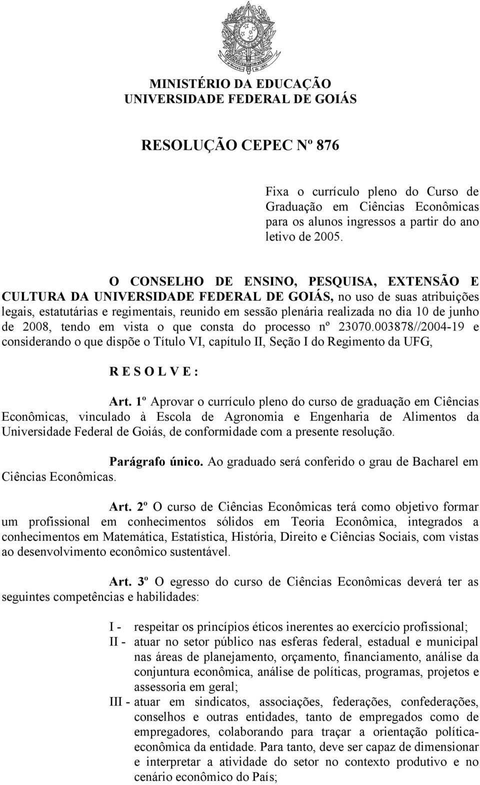 junho de 2008, tendo em vista o que consta do processo nº 23070.003878//2004-19 e considerando o que dispõe o Título VI, capítulo II, Seção I do Regimento da UFG, R E S O L V E : Art.