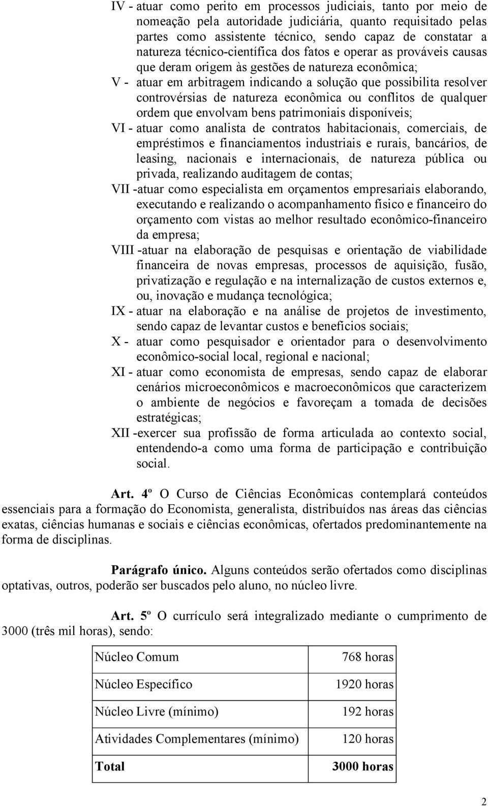 natureza econômica ou conflitos de qualquer ordem que envolvam bens patrimoniais disponíveis; VI - atuar como analista de contratos habitacionais, comerciais, de empréstimos e financiamentos