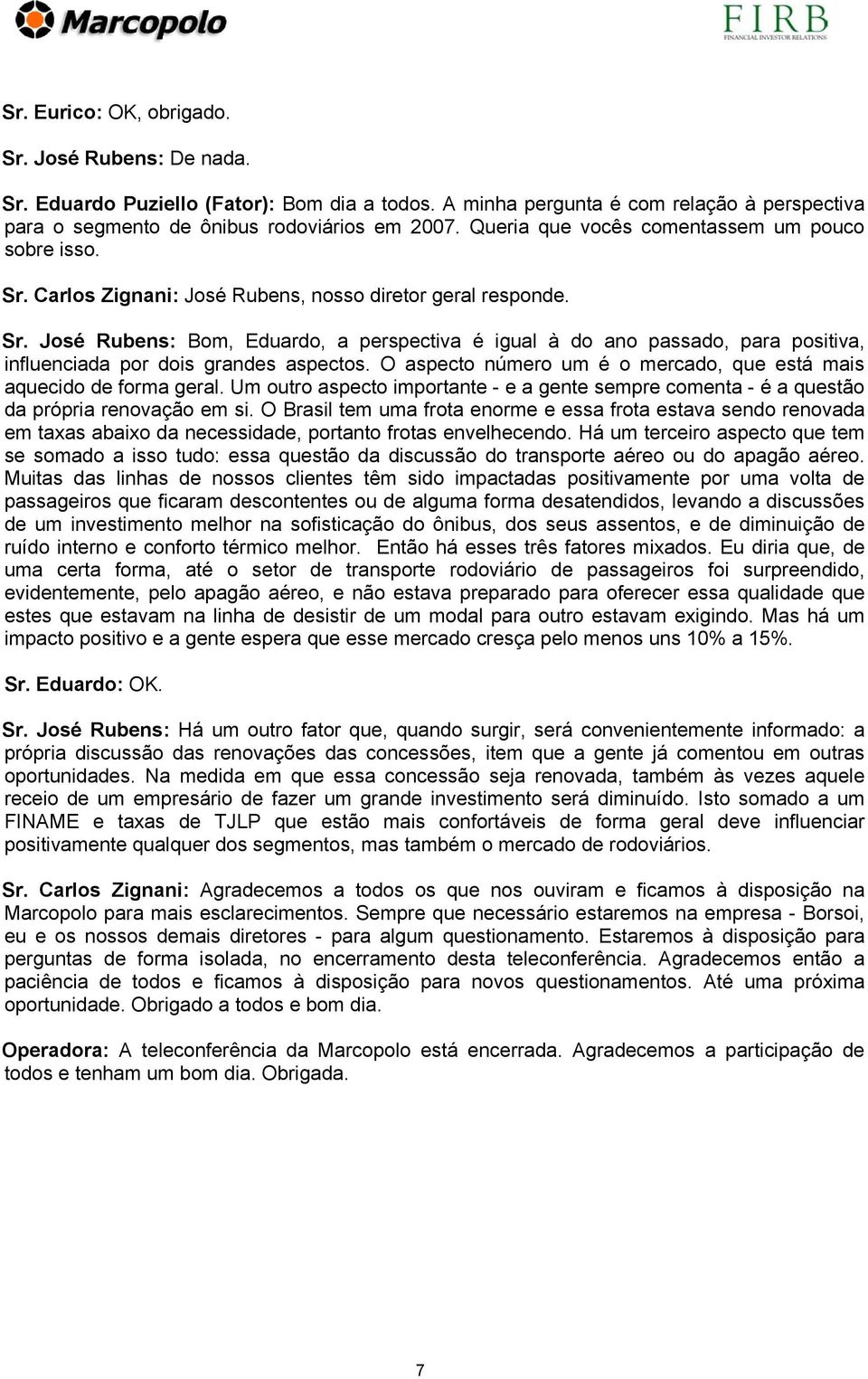 O aspecto número um é o mercado, que está mais aquecido de forma geral. Um outro aspecto importante - e a gente sempre comenta - é a questão da própria renovação em si.