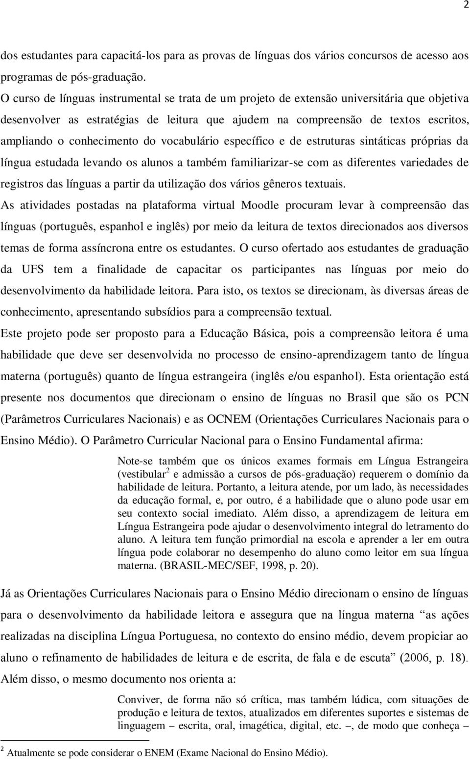 conhecimento do vocabulário específico e de estruturas sintáticas próprias da língua estudada levando os alunos a também familiarizar-se com as diferentes variedades de registros das línguas a partir