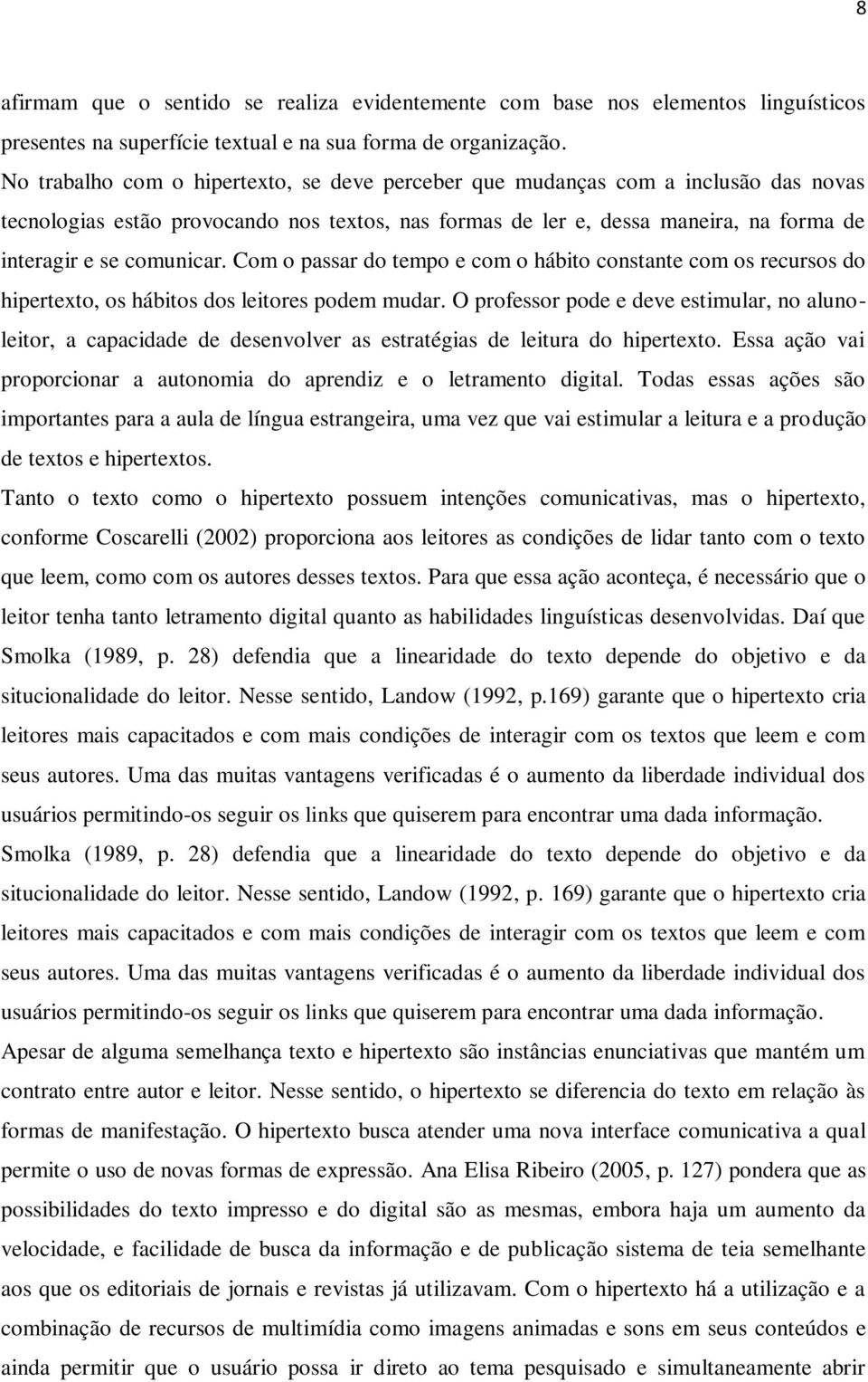 Com o passar do tempo e com o hábito constante com os recursos do hipertexto, os hábitos dos leitores podem mudar.