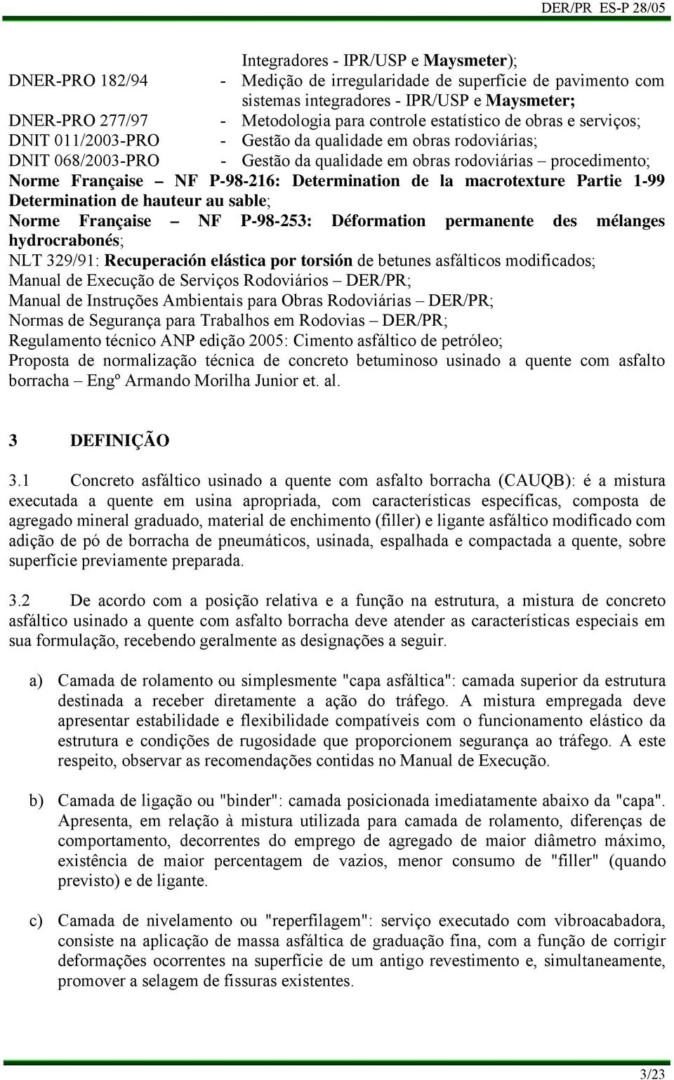 P-98-216: Determination de la macrotexture Partie 1-99 Determination de hauteur au sable; Norme Française NF P-98-253: Déformation permanente des mélanges hydrocrabonés; NLT 329/91: Recuperación