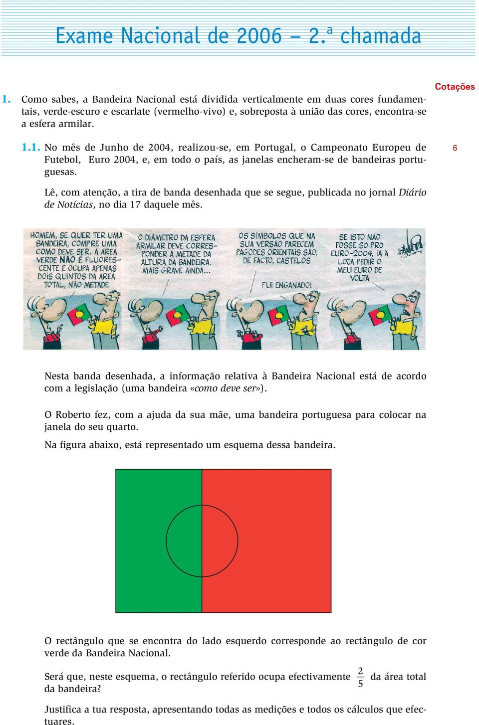 1. No mês de Junho de 00, realizou-se, em Portugal, o Campeonato Europeu de Futebol, Euro 00, e, em todo o país, as janelas encheram-se de bandeiras portuguesas.