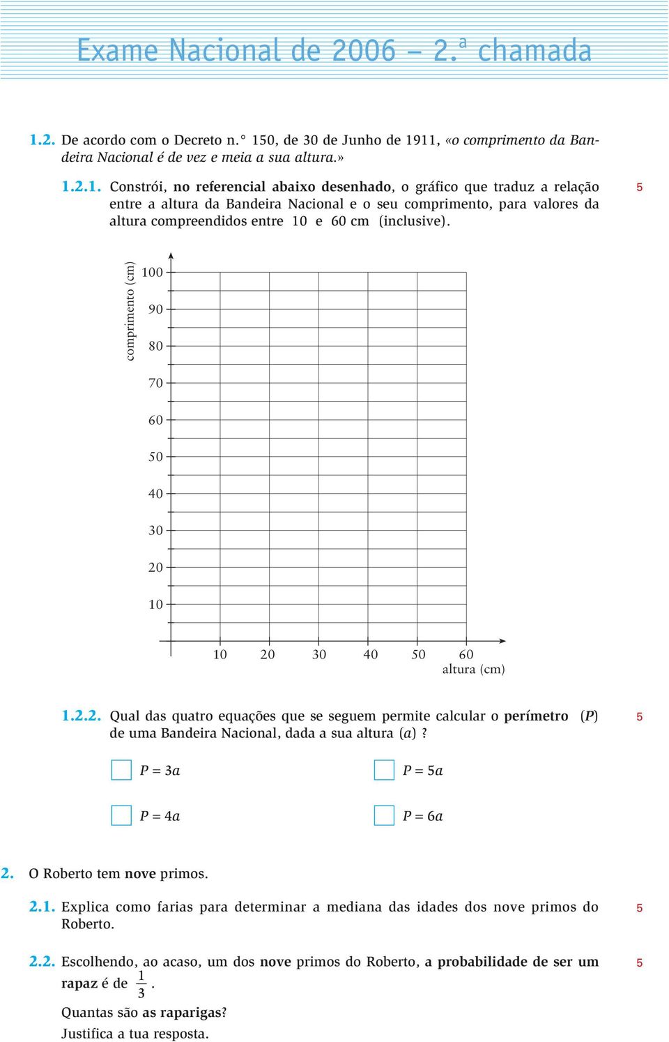 P = a P = a P = a P = 6a. Roberto tem nove primos..1. Explica como farias para determinar a mediana das idades dos nove primos do Roberto.