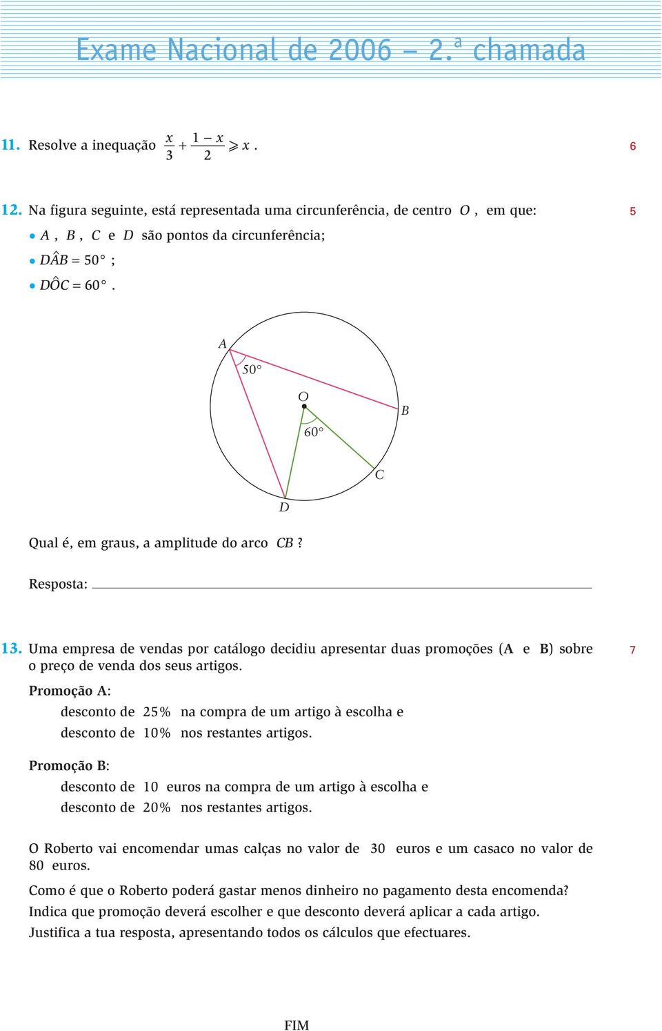 Promoção A: desconto de % na compra de um artigo à escolha e desconto de % nos restantes artigos. Promoção B: desconto de euros na compra de um artigo à escolha e desconto de 0% nos restantes artigos.