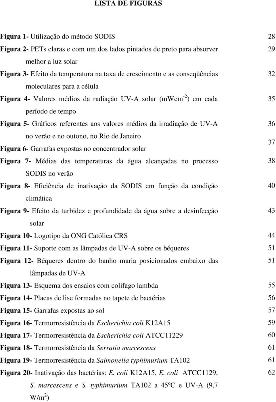 irradiação de UV-A no verão e no outono, no Rio de Janeiro Figura 6- Garrafas expostas no concentrador solar Figura 7- Médias das temperaturas da água alcançadas no processo SODIS no verão Figura 8-