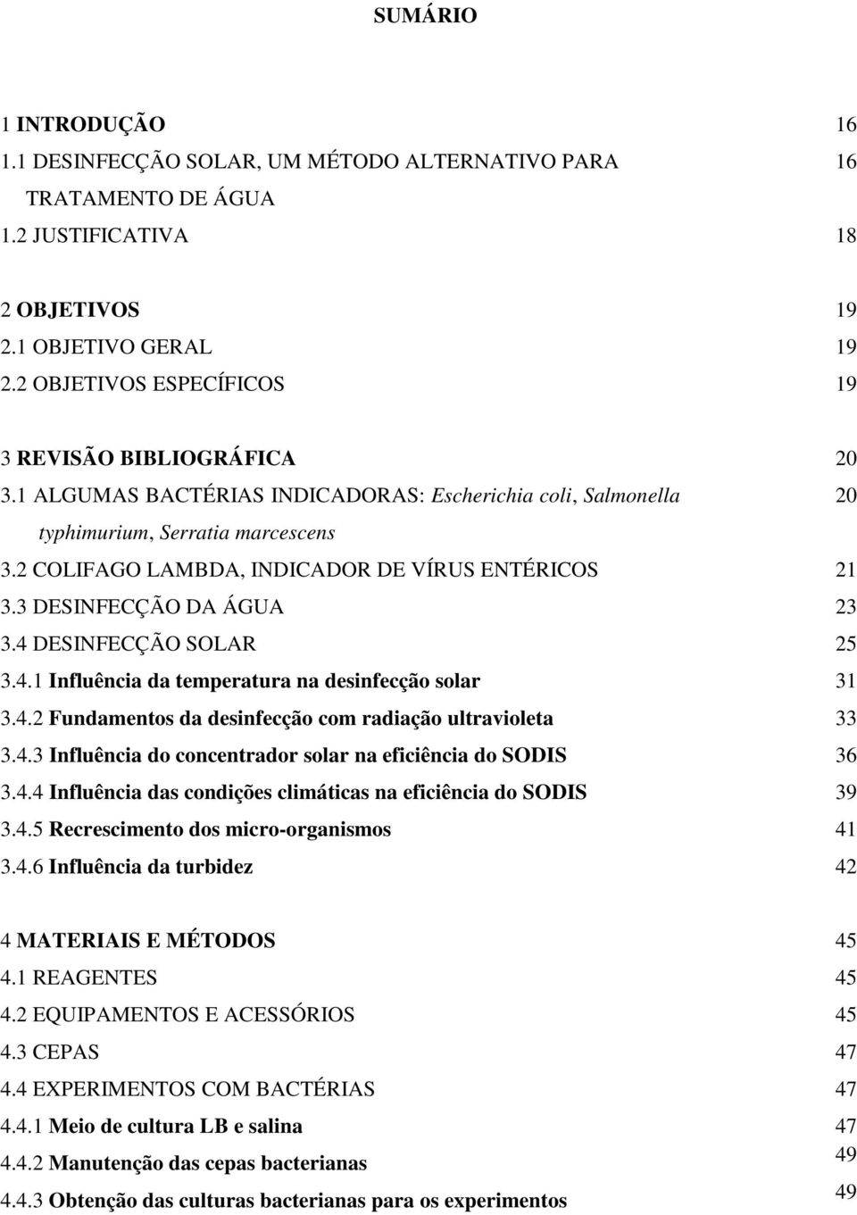 2 COLIFAGO LAMBDA, INDICADOR DE VÍRUS ENTÉRICOS 3.3 DESINFECÇÃO DA ÁGUA 3.4 DESINFECÇÃO SOLAR 3.4.1 Influência da temperatura na desinfecção solar 3.4.2 Fundamentos da desinfecção com radiação ultravioleta 3.