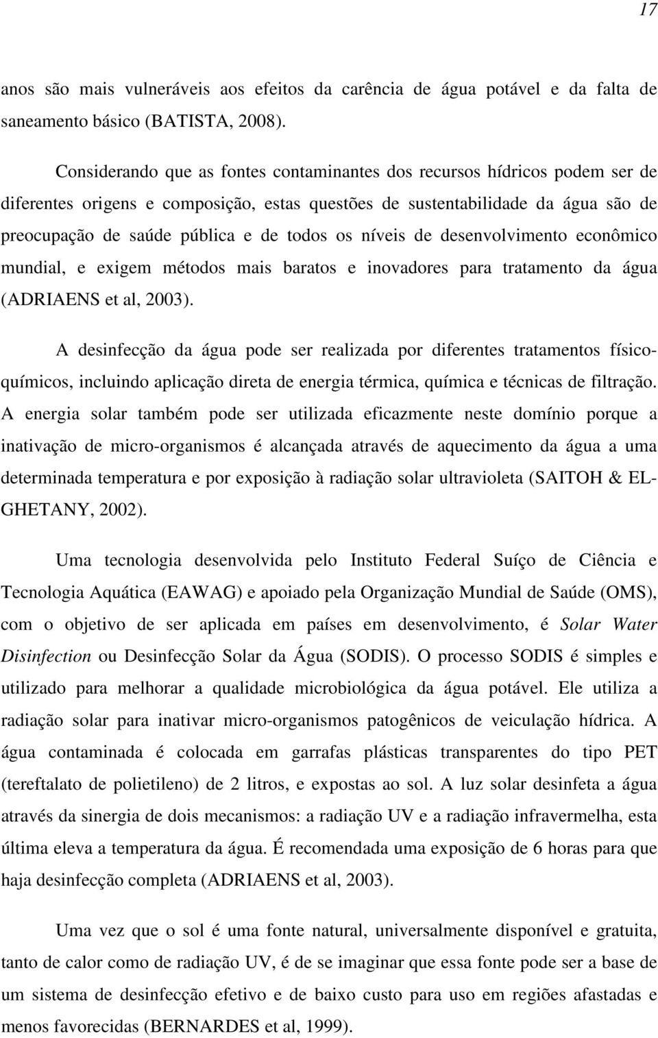 os níveis de desenvolvimento econômico mundial, e exigem métodos mais baratos e inovadores para tratamento da água (ADRIAENS et al, 2003).