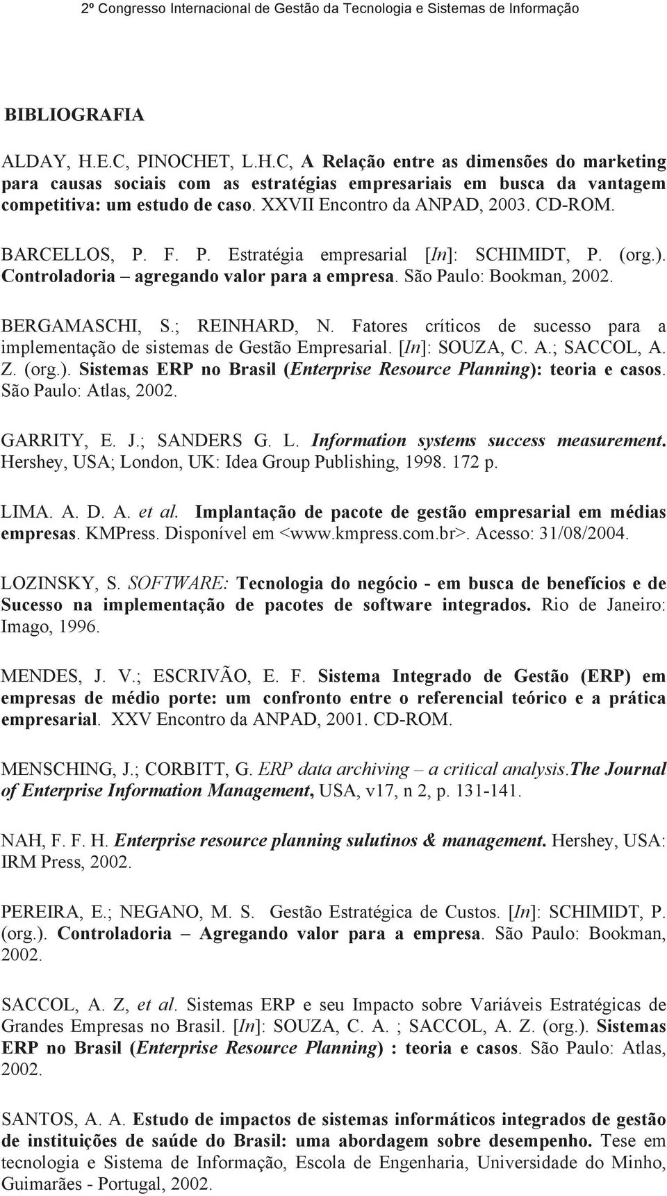 ; REINHARD, N. Fatores críticos de sucesso para a implementação de sistemas de Gestão Empresarial. [In]: SOUZA, C. A.; SACCOL, A. Z. (org.).