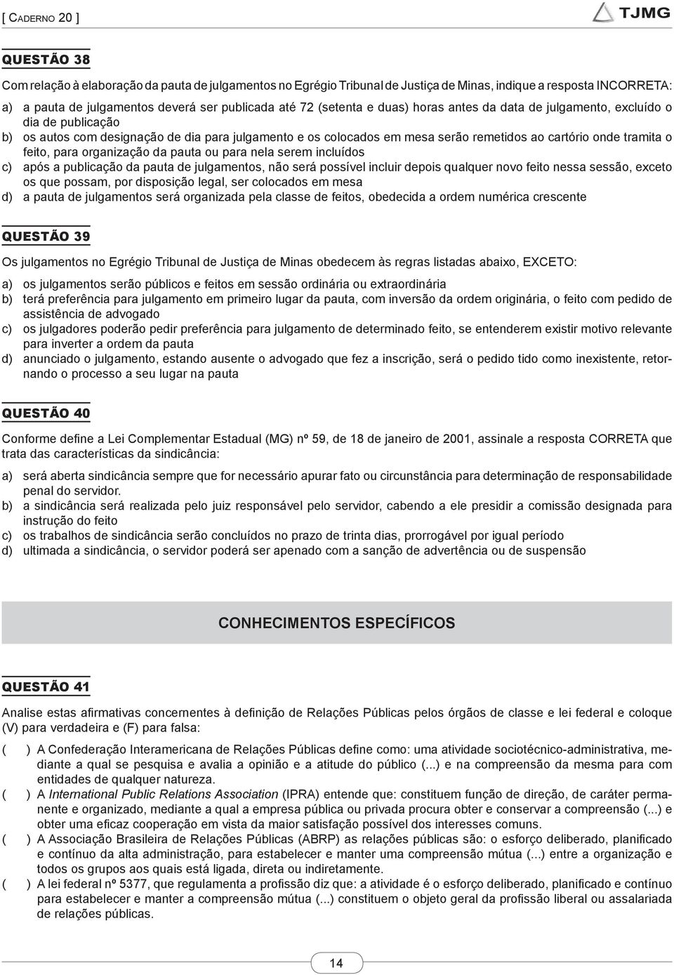 organização da pauta ou para nela serem incluídos c) após a publicação da pauta de julgamentos, não será possível incluir depois qualquer novo feito nessa sessão, exceto os que possam, por disposição