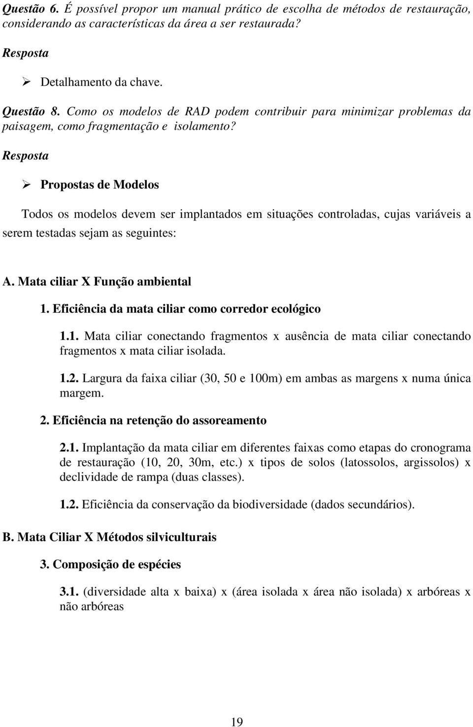 Resposta Propostas de Modelos Todos os modelos devem ser implantados em situações controladas, cujas variáveis a serem testadas sejam as seguintes: A. Mata ciliar X Função ambiental 1.