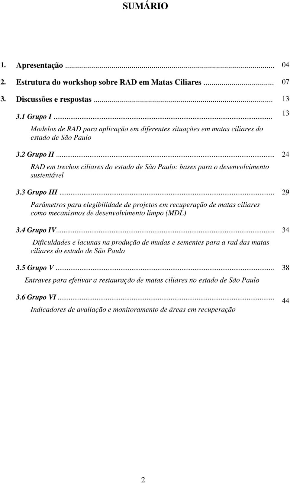 .. RAD em trechos ciliares do estado de São Paulo: bases para o desenvolvimento sustentável 3.3 Grupo III.