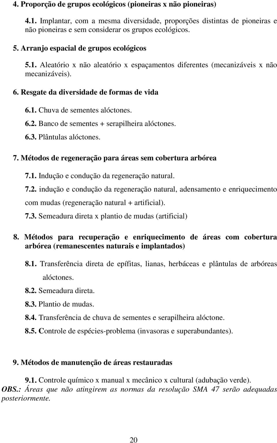 6.2. Banco de sementes + serapilheira alóctones. 6.3. Plântulas alóctones. 7. Métodos de regeneração para áreas sem cobertura arbórea 7.1. Indução e condução da regeneração natural. 7.2. indução e condução da regeneração natural, adensamento e enriquecimento com mudas (regeneração natural + artificial).