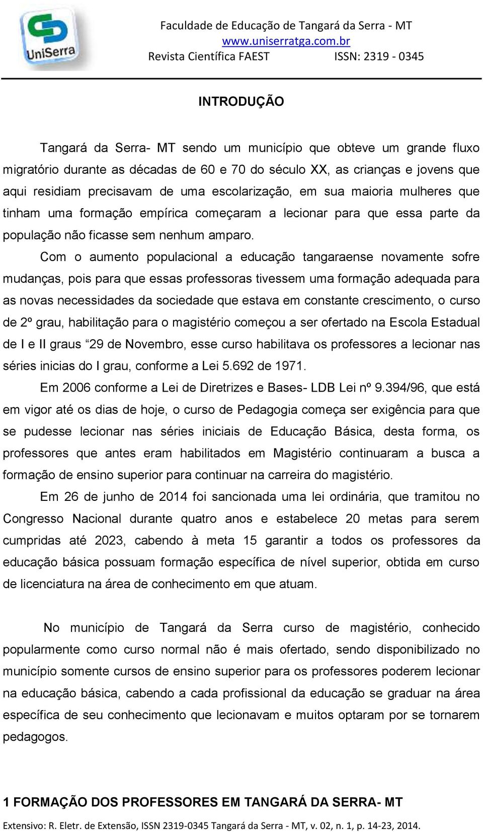 Com o aumento populacional a educação tangaraense novamente sofre mudanças, pois para que essas professoras tivessem uma formação adequada para as novas necessidades da sociedade que estava em