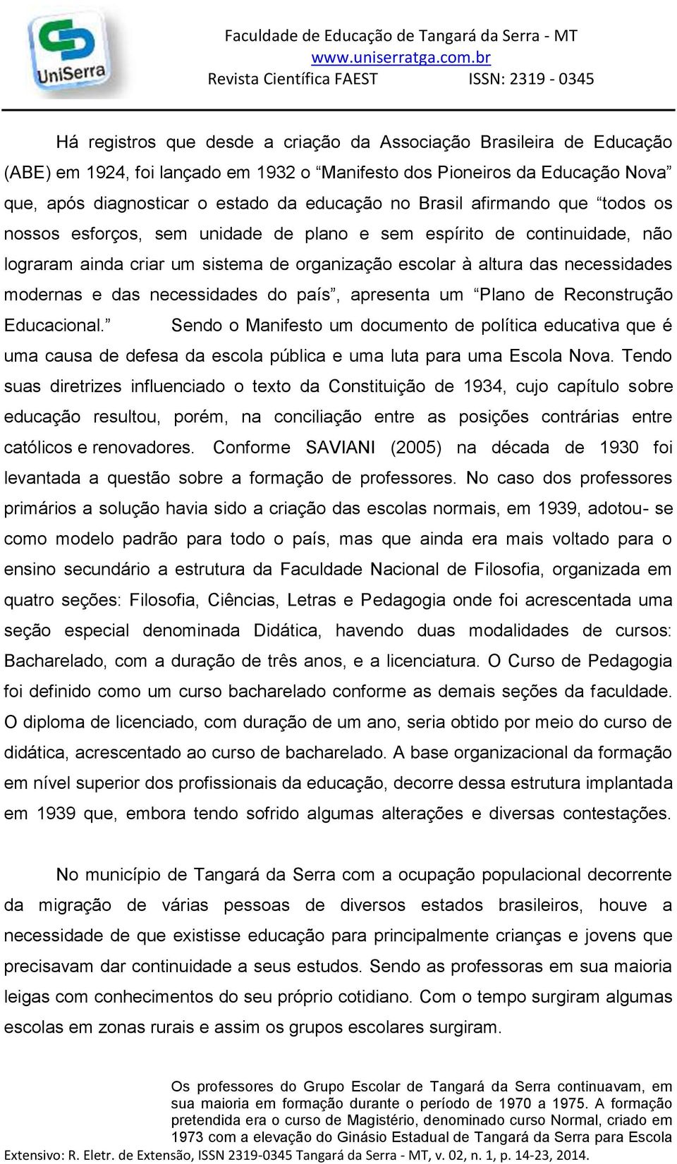 necessidades do país, apresenta um Plano de Reconstrução Educacional. Sendo o Manifesto um documento de política educativa que é uma causa de defesa da escola pública e uma luta para uma Escola Nova.