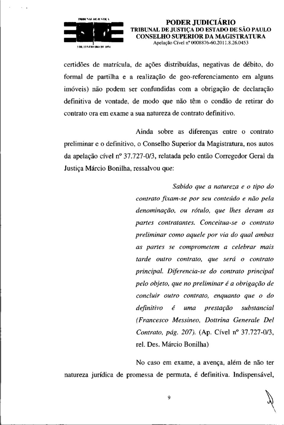 Ainda sobre as diferenças entre o contrato preliminar e o definitivo, o Conselho Superior da Magistratura, nos autos da apelação cível n 37.