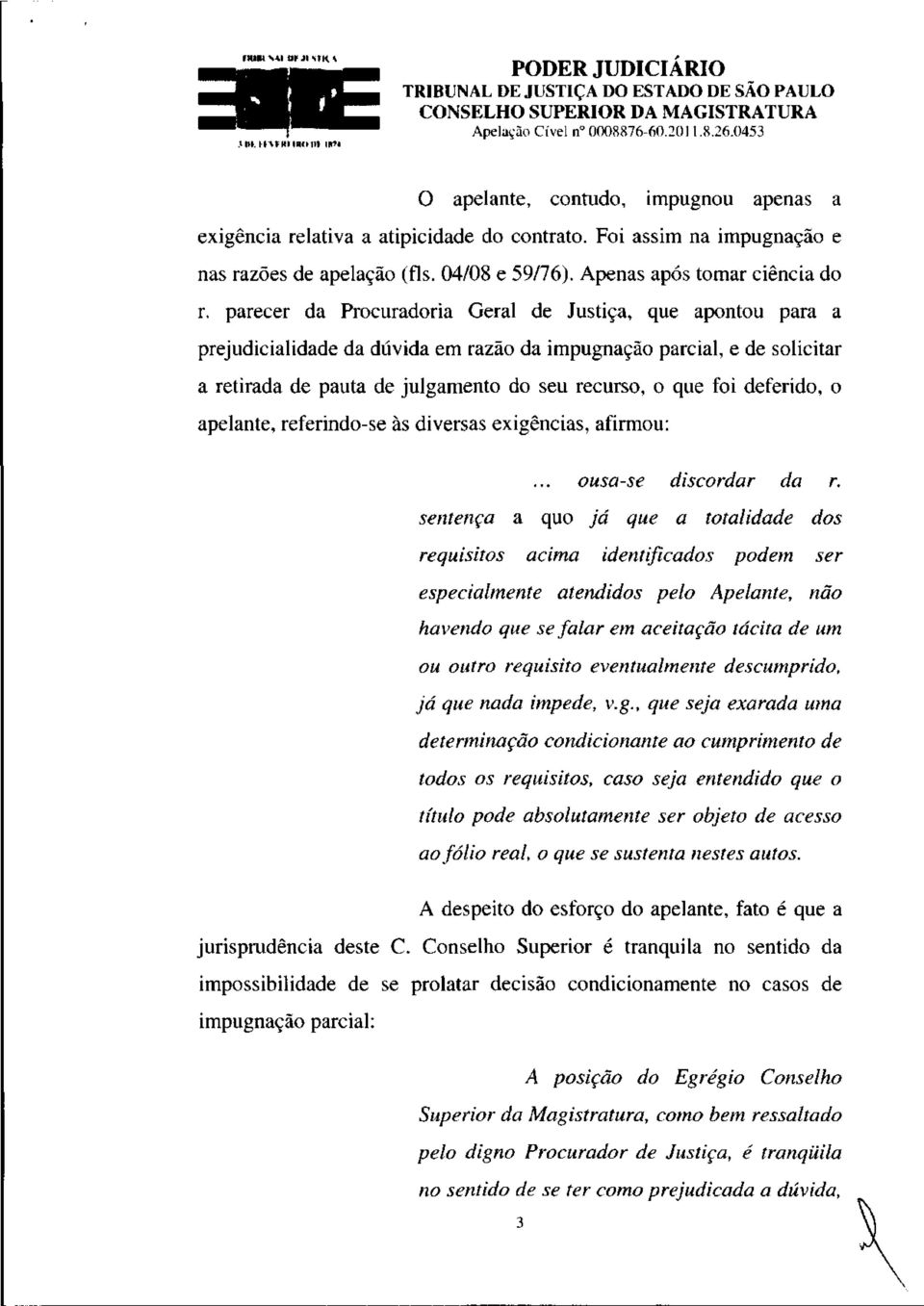 deferido, o apelante, referindo-se às diversas exigências, afirmou: ousa-se discordar da r.