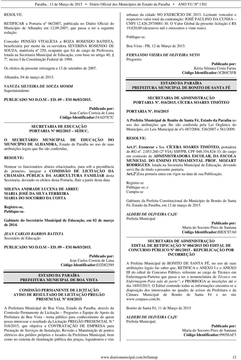 cargo de Professora, lotada na Secretaria Municipal de Educação, com base no artigo 40, 7º, inciso I da Constituição Federal de 1988. Os efeitos da presente retroagem a 12 de setembro de 2007.