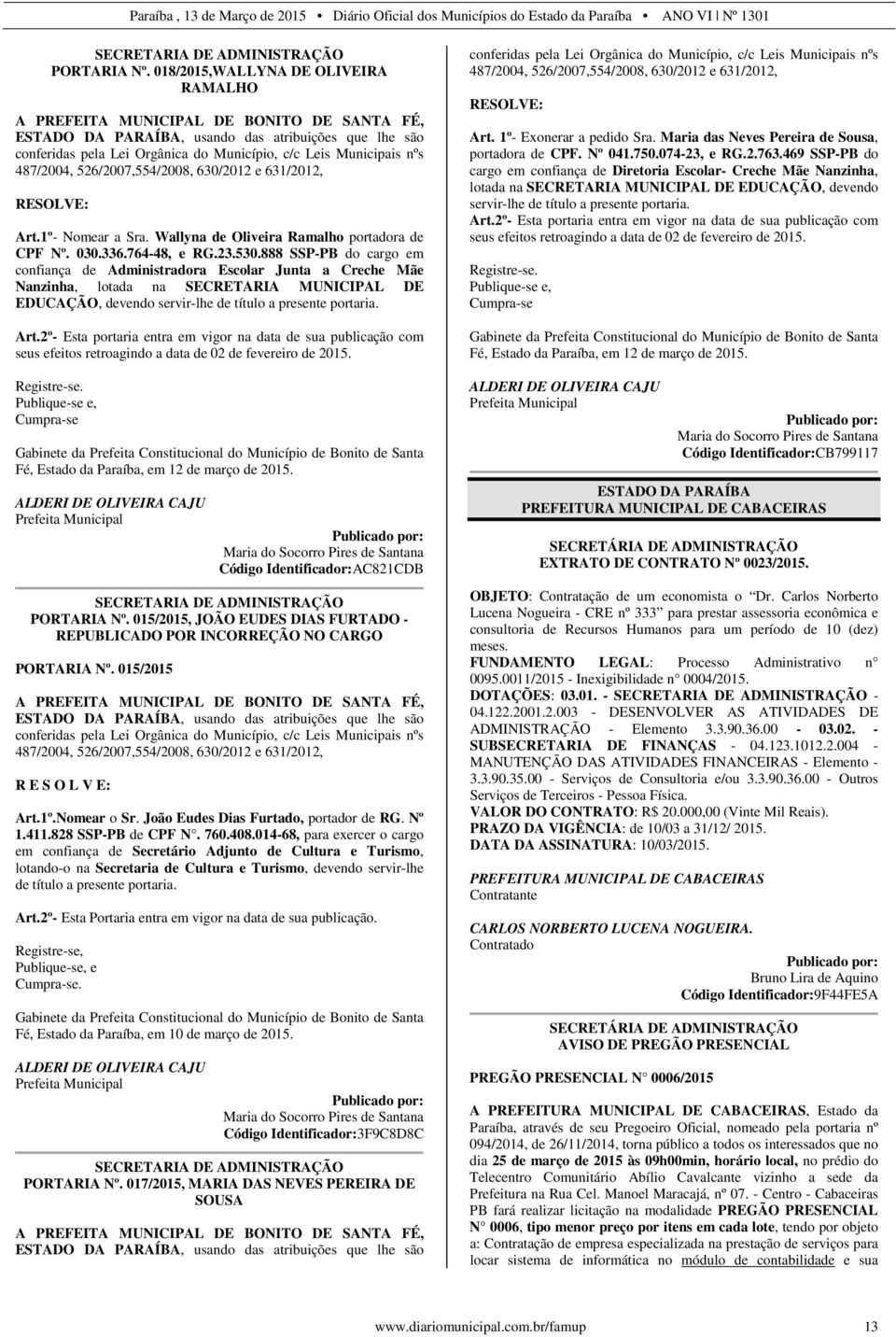 nºs 487/2004, 526/2007,554/2008, 630/2012 e 631/2012, Art.1º- Nomear a Sra. Wallyna de Oliveira Ramalho portadora de CPF Nº. 030.336.764-48, e RG.23.530.