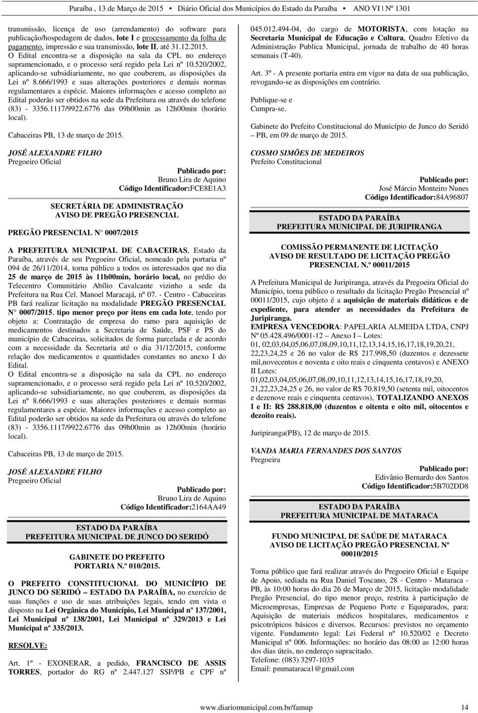 520/2002, aplicando-se subsidiariamente, no que couberem, as disposições da Lei nº 8.666/1993 e suas alterações posteriores e demais normas regulamentares a espécie.