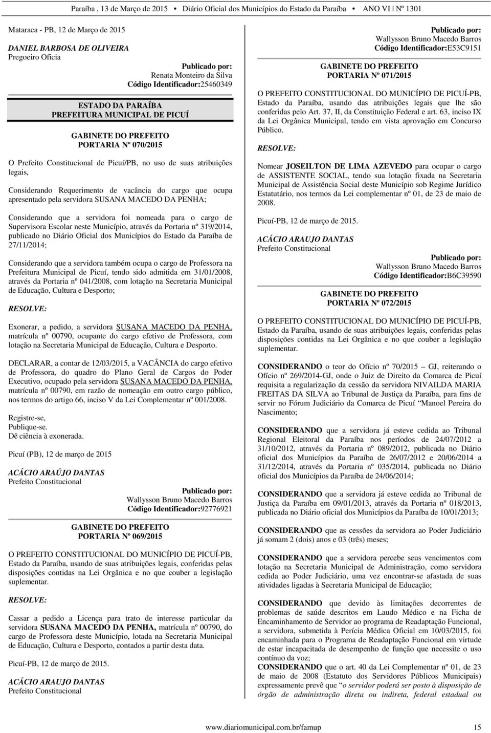 a servidora foi nomeada para o cargo de Supervisora Escolar neste Município, através da Portaria nº 319/2014, publicado no Diário Oficial dos Municípios do Estado da Paraíba de 27/11/2014;