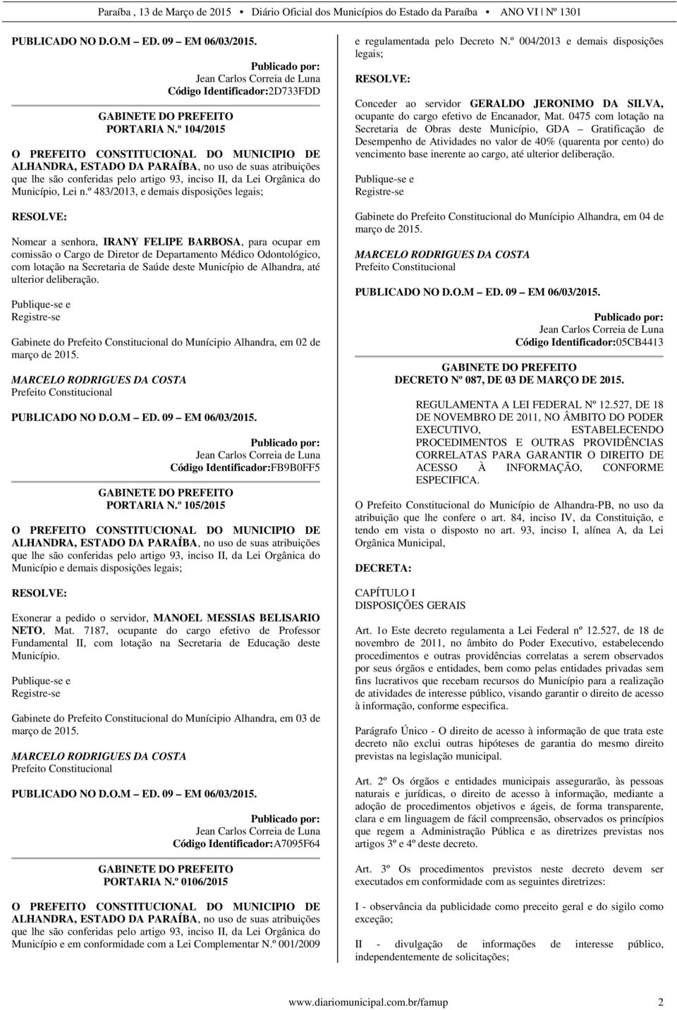 º 483/2013, e demais disposições legais; Nomear a senhora, IRANY FELIPE BARBOSA, para ocupar em comissão o Cargo de Diretor de Departamento Médico Odontológico, com lotação na Secretaria de Saúde