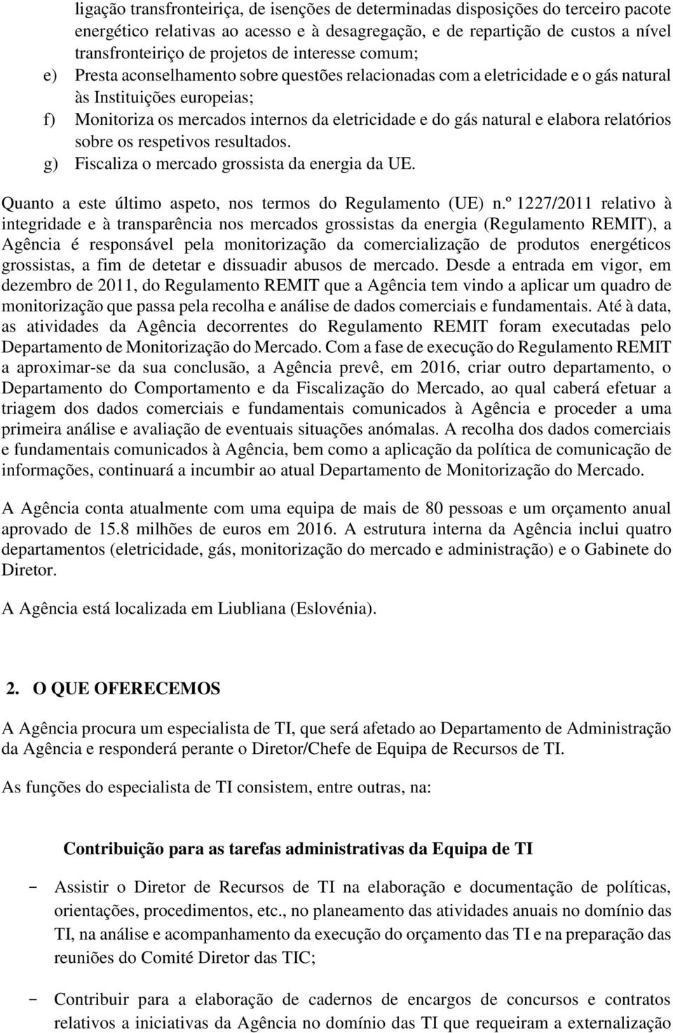 e elabora relatórios sobre os respetivos resultados. g) Fiscaliza o mercado grossista da energia da UE. Quanto a este último aspeto, nos termos do Regulamento (UE) n.