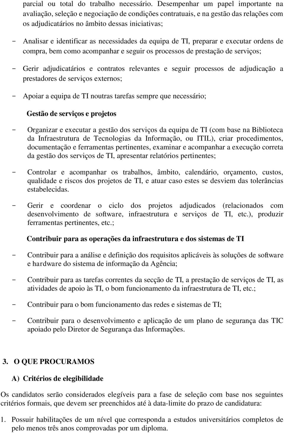 necessidades da equipa de TI, preparar e executar ordens de compra, bem como acompanhar e seguir os processos de prestação de serviços; - Gerir adjudicatários e contratos relevantes e seguir