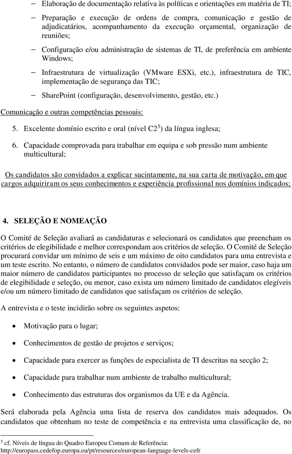 ), infraestrutura de TIC, implementação de segurança das TIC; - SharePoint (configuração, desenvolvimento, gestão, etc.) Comunicação e outras competências pessoais: 5.