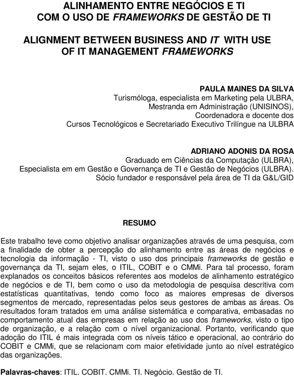 Computação (ULBRA), Especialista em em Gestão e Governança de TI e Gestão de Negócios (ULBRA).