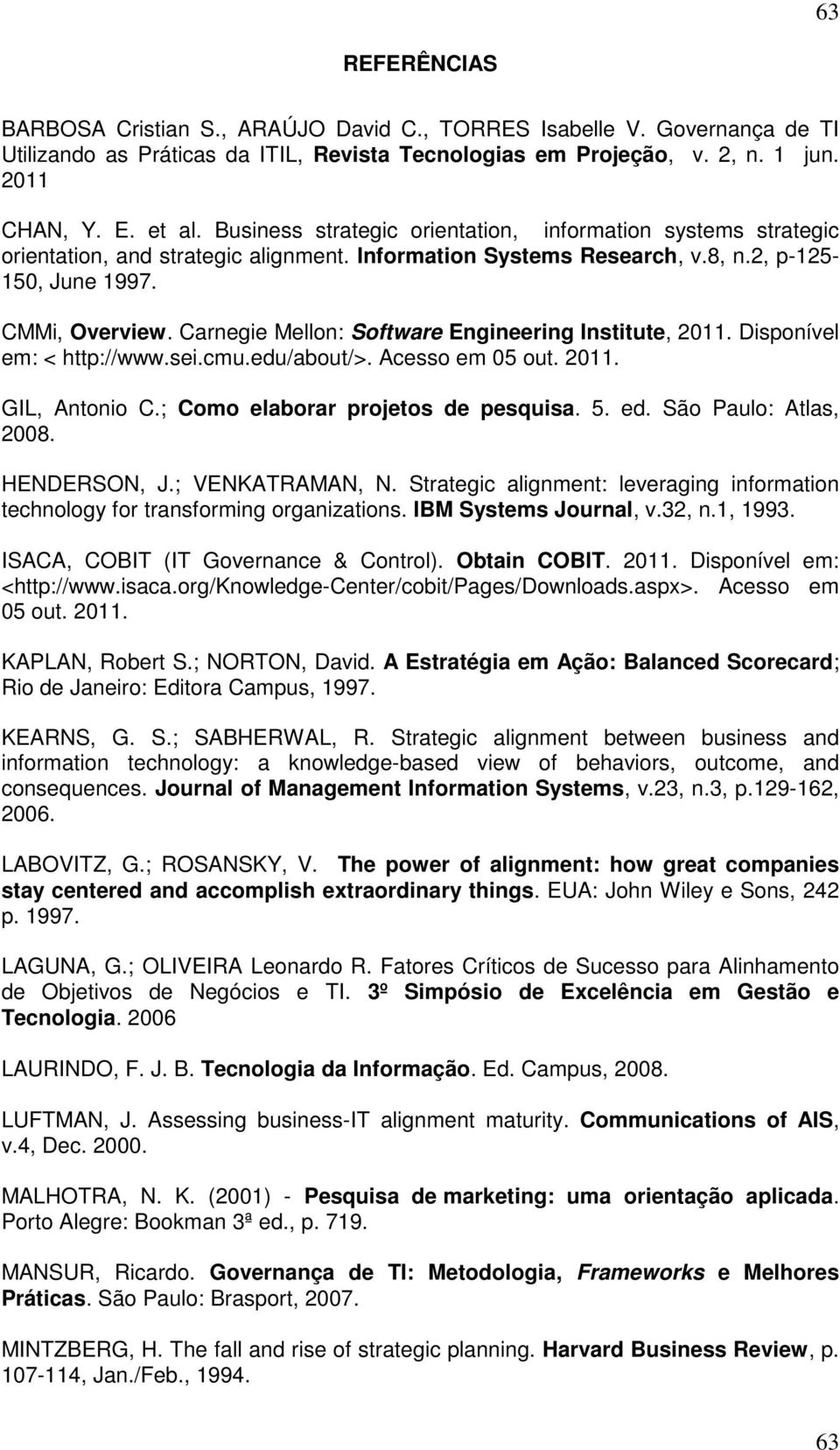 Carnegie Mellon: Software Engineering Institute, 2011. Disponível em: < http://www.sei.cmu.edu/about/>. Acesso em 05 out. 2011. GIL, Antonio C.; Como elaborar projetos de pesquisa. 5. ed.