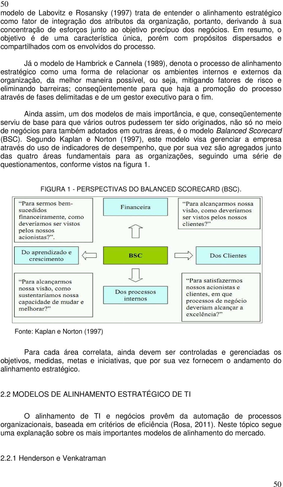 Já o modelo de Hambrick e Cannela (1989), denota o processo de alinhamento estratégico como uma forma de relacionar os ambientes internos e externos da organização, da melhor maneira possível, ou