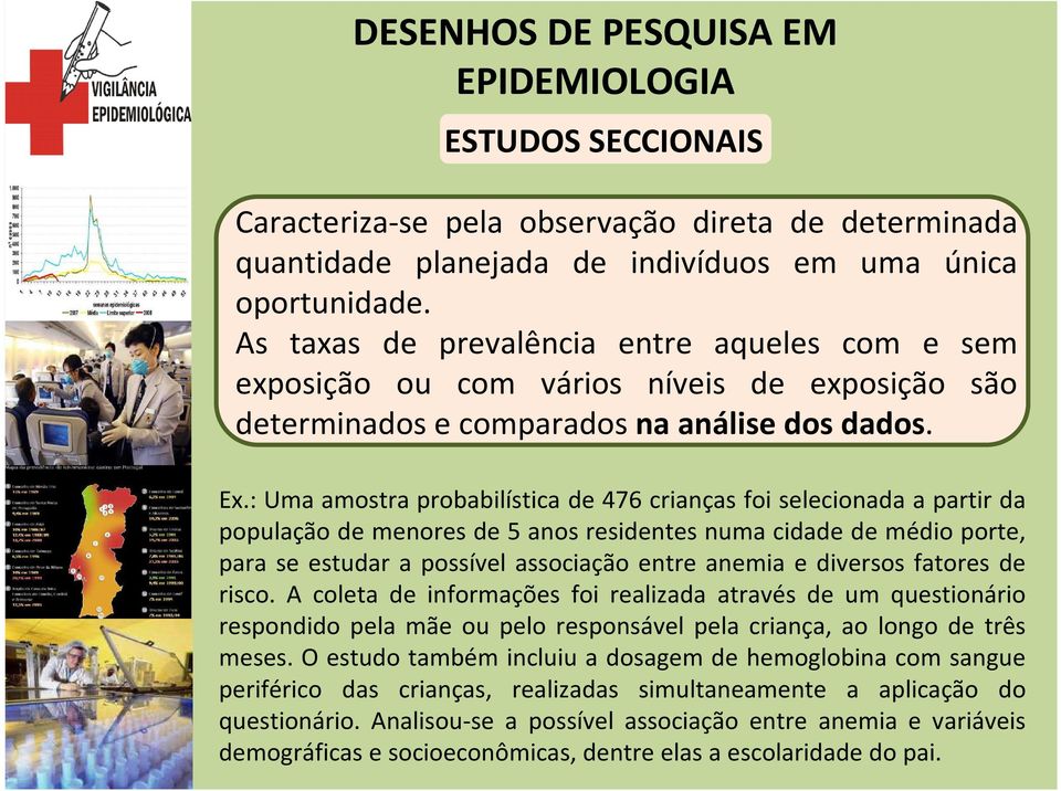 : Uma amostra probabilística de 476 crianças foi selecionada a partir da população de menores de 5 anos residentes numa cidade de médio porte, para se estudar a possível associação entre anemia e