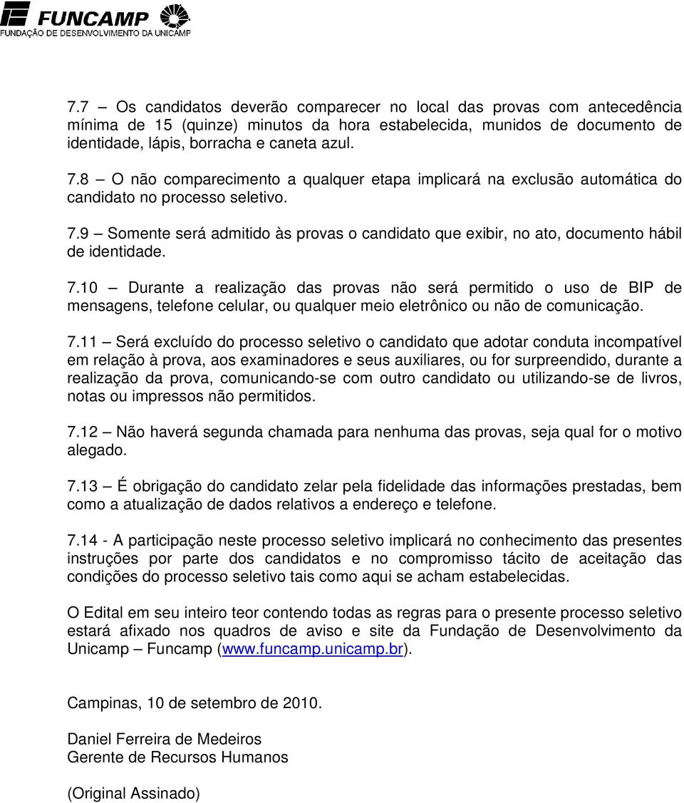 9 Somente será admitido às provas o candidato que exibir, no ato, documento hábil de identidade. 7.