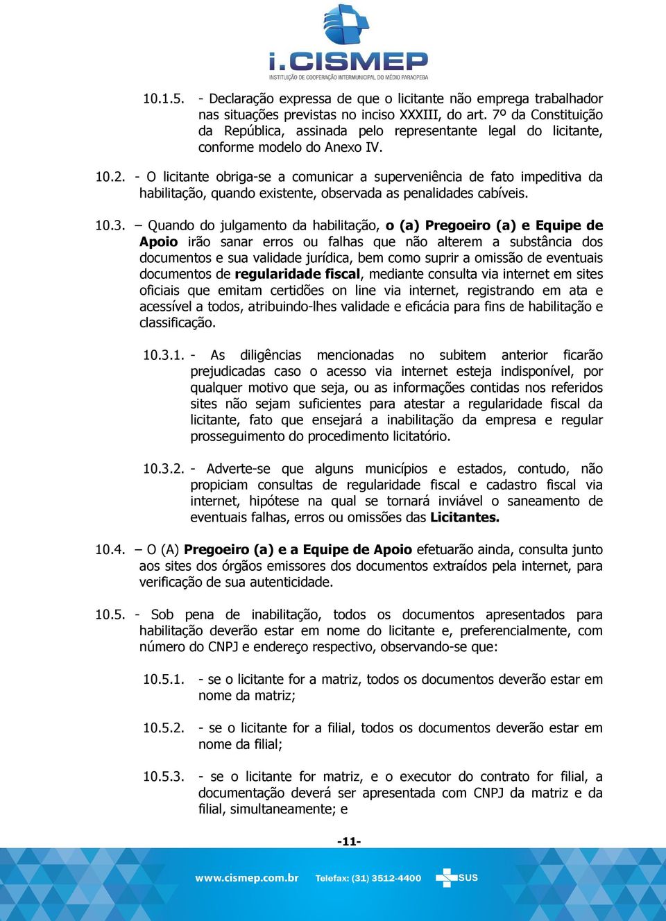 - O licitante obriga-se a comunicar a superveniência de fato impeditiva da habilitação, quando existente, observada as penalidades cabíveis. 10.3.