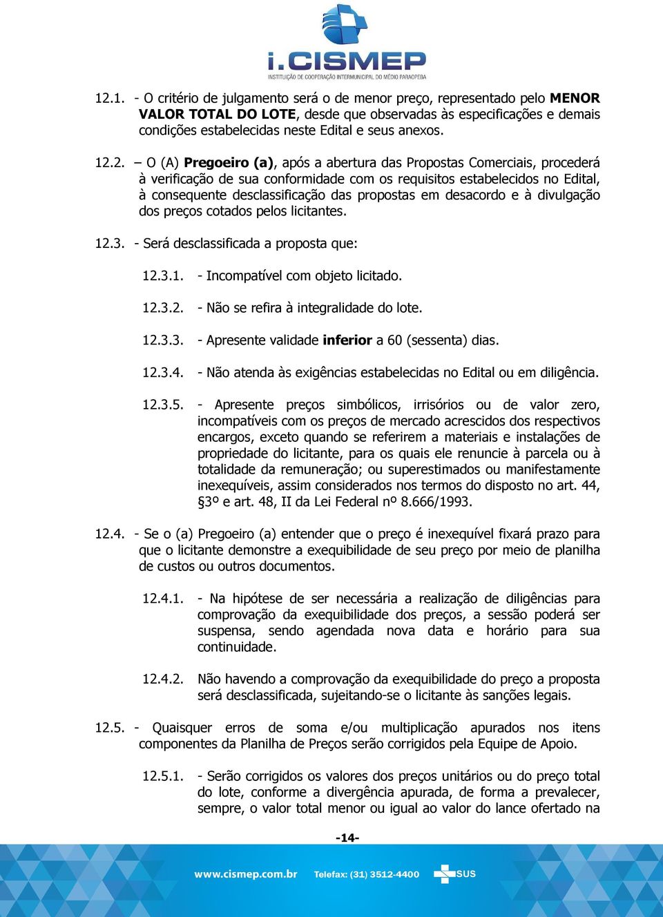 propostas em desacordo e à divulgação dos preços cotados pelos licitantes. 12.3. - Será desclassificada a proposta que: 12.3.1. - Incompatível com objeto licitado. 12.3.2. - Não se refira à integralidade do lote.