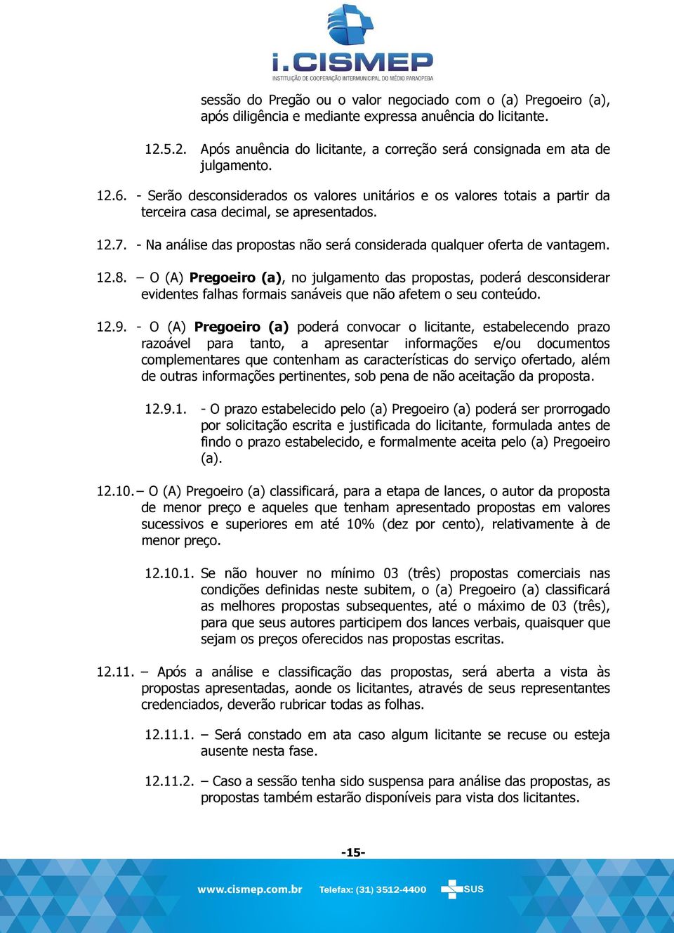 - Serão desconsiderados os valores unitários e os valores totais a partir da terceira casa decimal, se apresentados. 12.7. - Na análise das propostas não será considerada qualquer oferta de vantagem.