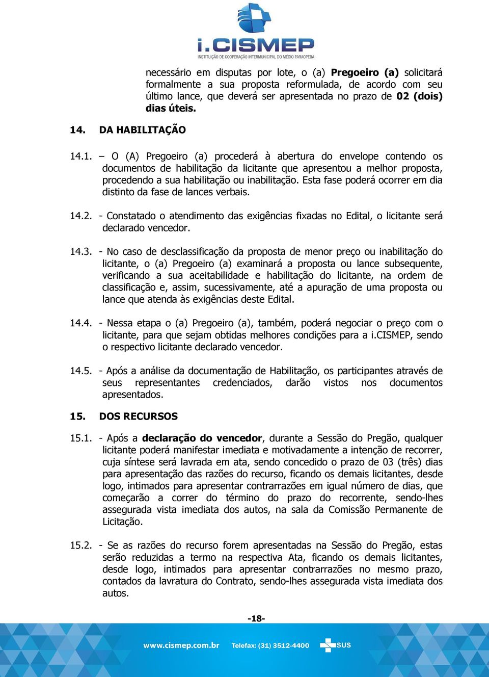 .1. O (A) Pregoeiro (a) procederá à abertura do envelope contendo os documentos de habilitação da licitante que apresentou a melhor proposta, procedendo a sua habilitação ou inabilitação.