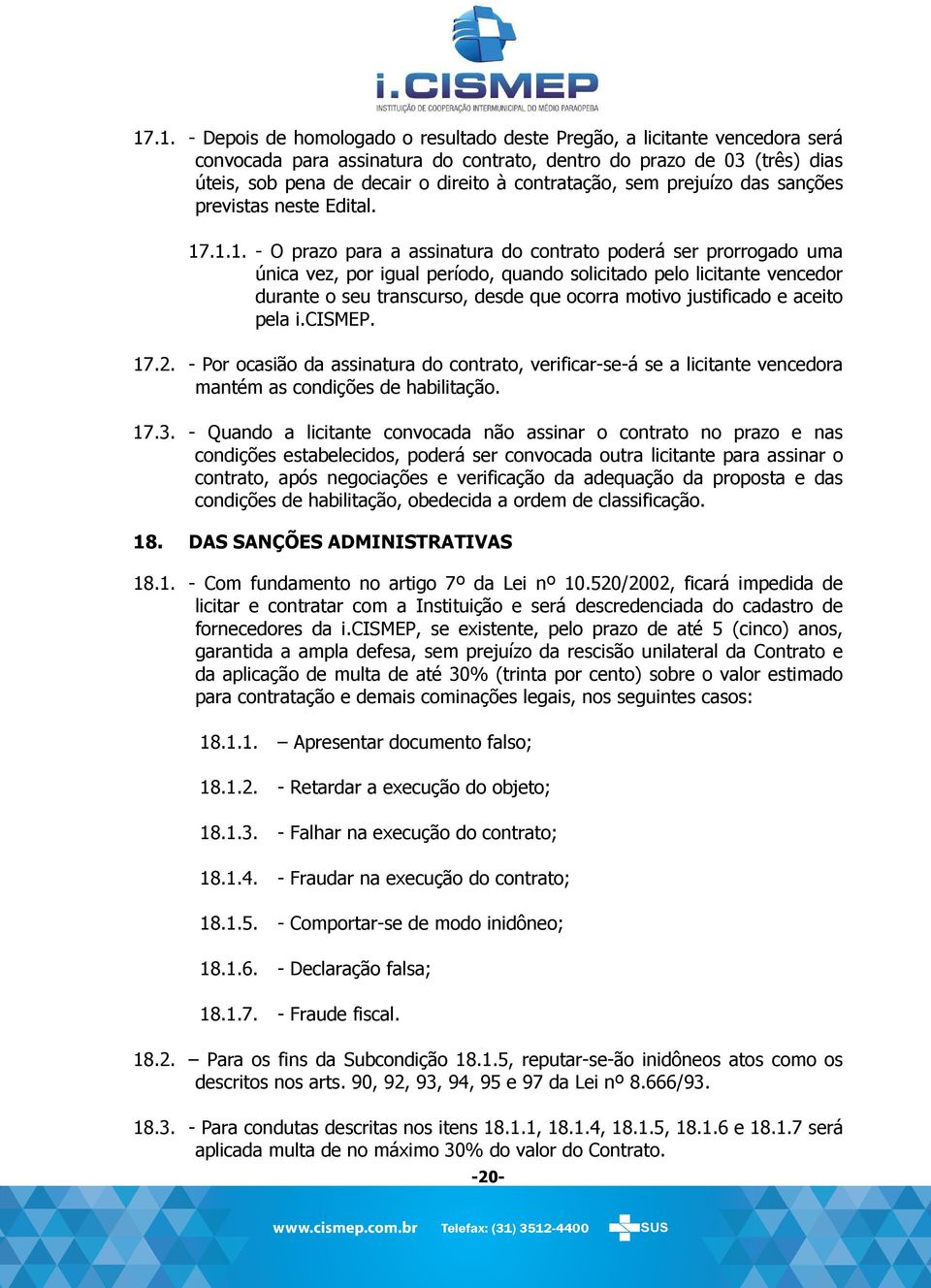 .1.1. - O prazo para a assinatura do contrato poderá ser prorrogado uma única vez, por igual período, quando solicitado pelo licitante vencedor durante o seu transcurso, desde que ocorra motivo