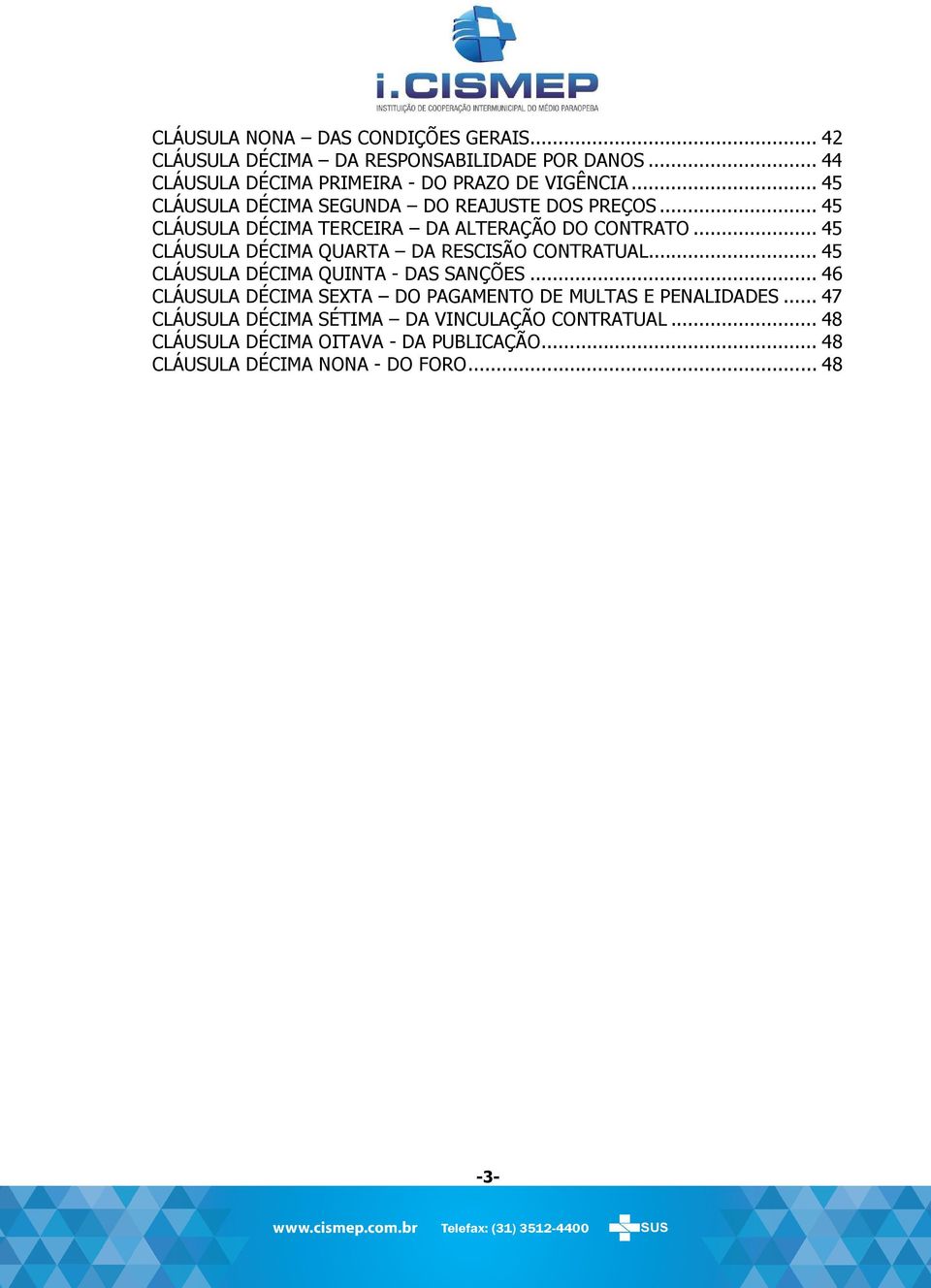 .. 45 CLÁUSULA DÉCIMA QUARTA DA RESCISÃO CONTRATUAL... 45 CLÁUSULA DÉCIMA QUINTA - DAS SANÇÕES.