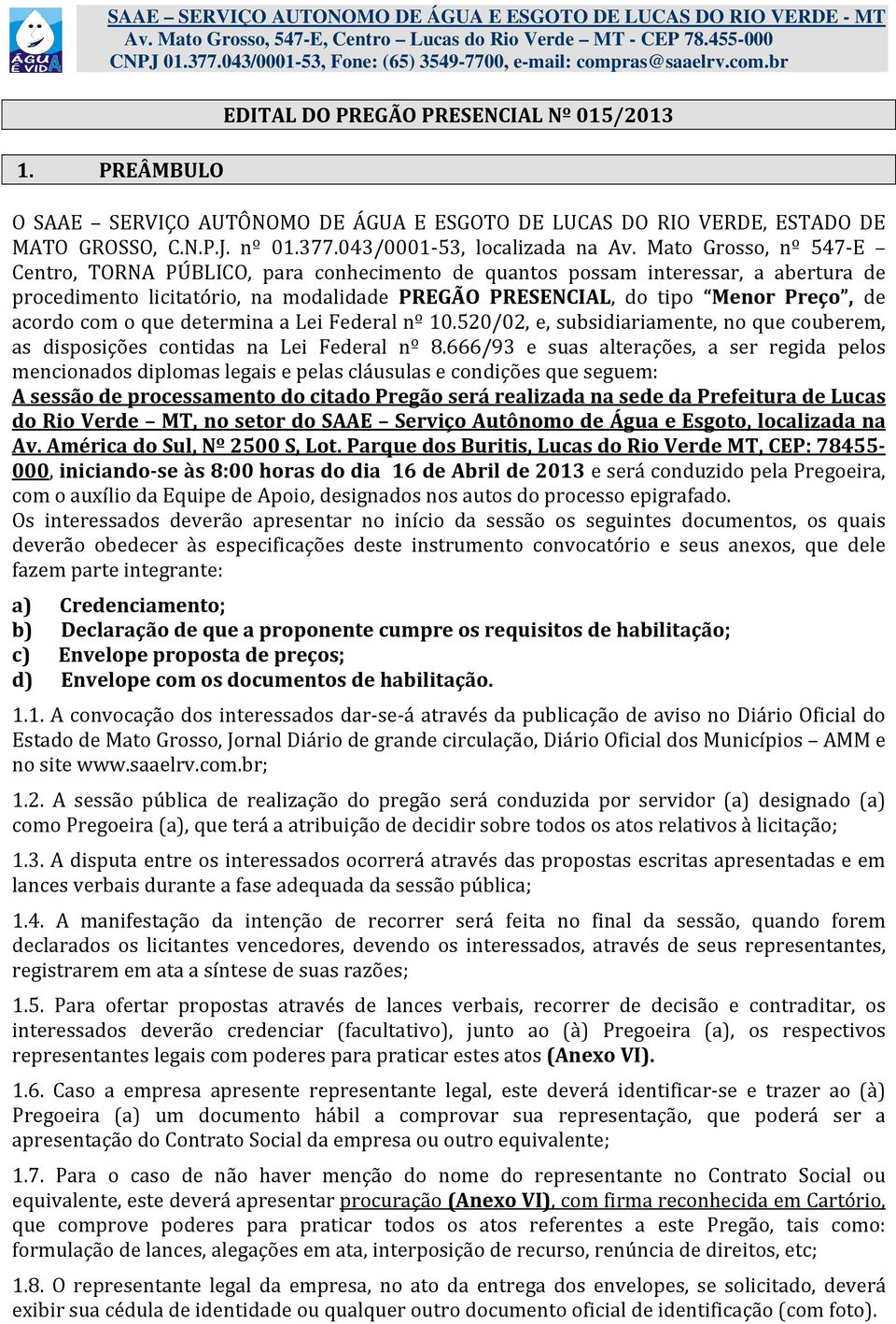 com o que determina a Lei Federal nº 10.520/02, e, subsidiariamente, no que couberem, as disposições contidas na Lei Federal nº 8.