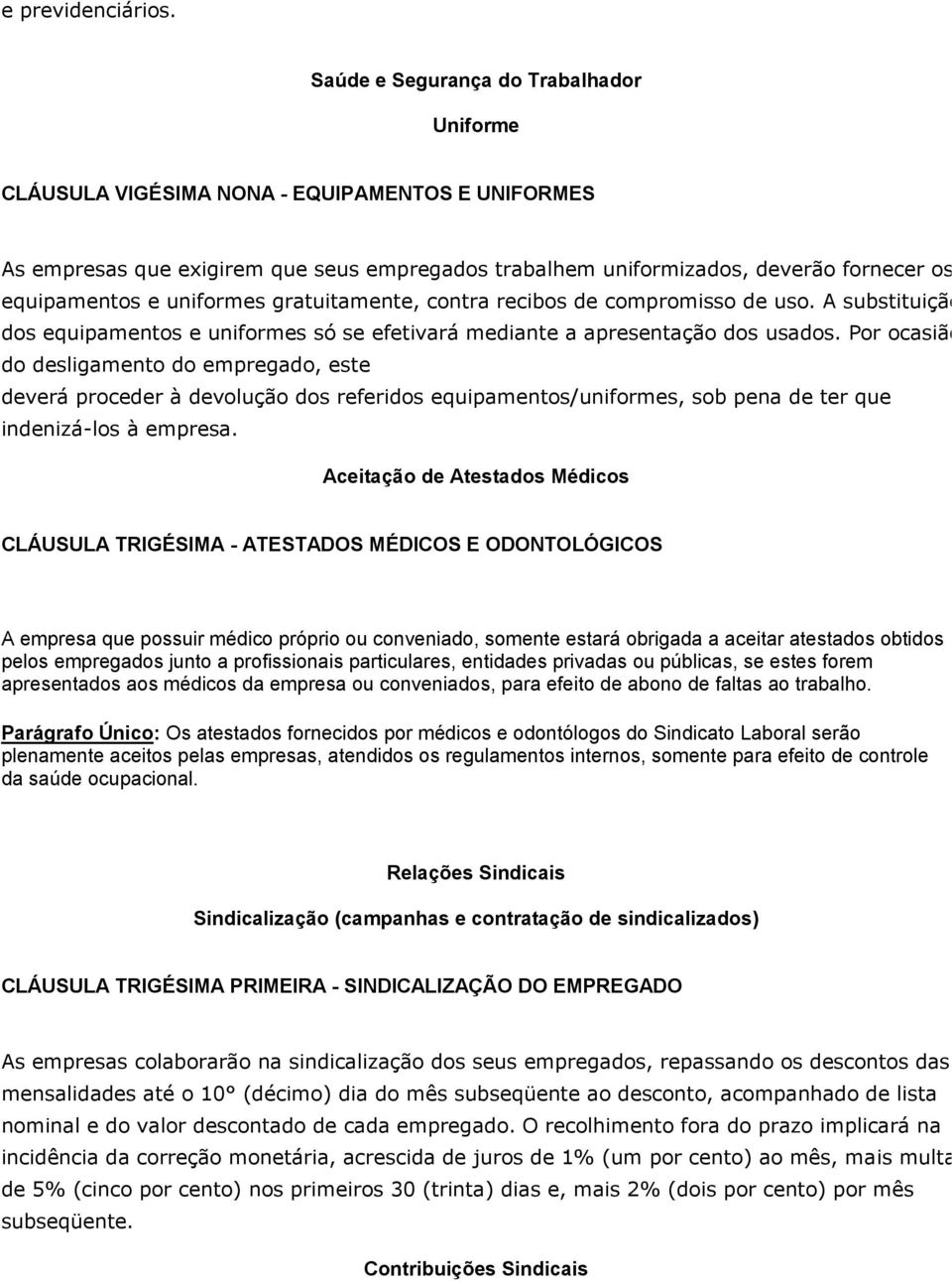 uniformes gratuitamente, contra recibos de compromisso de uso. A substituição dos equipamentos e uniformes só se efetivará mediante a apresentação dos usados.