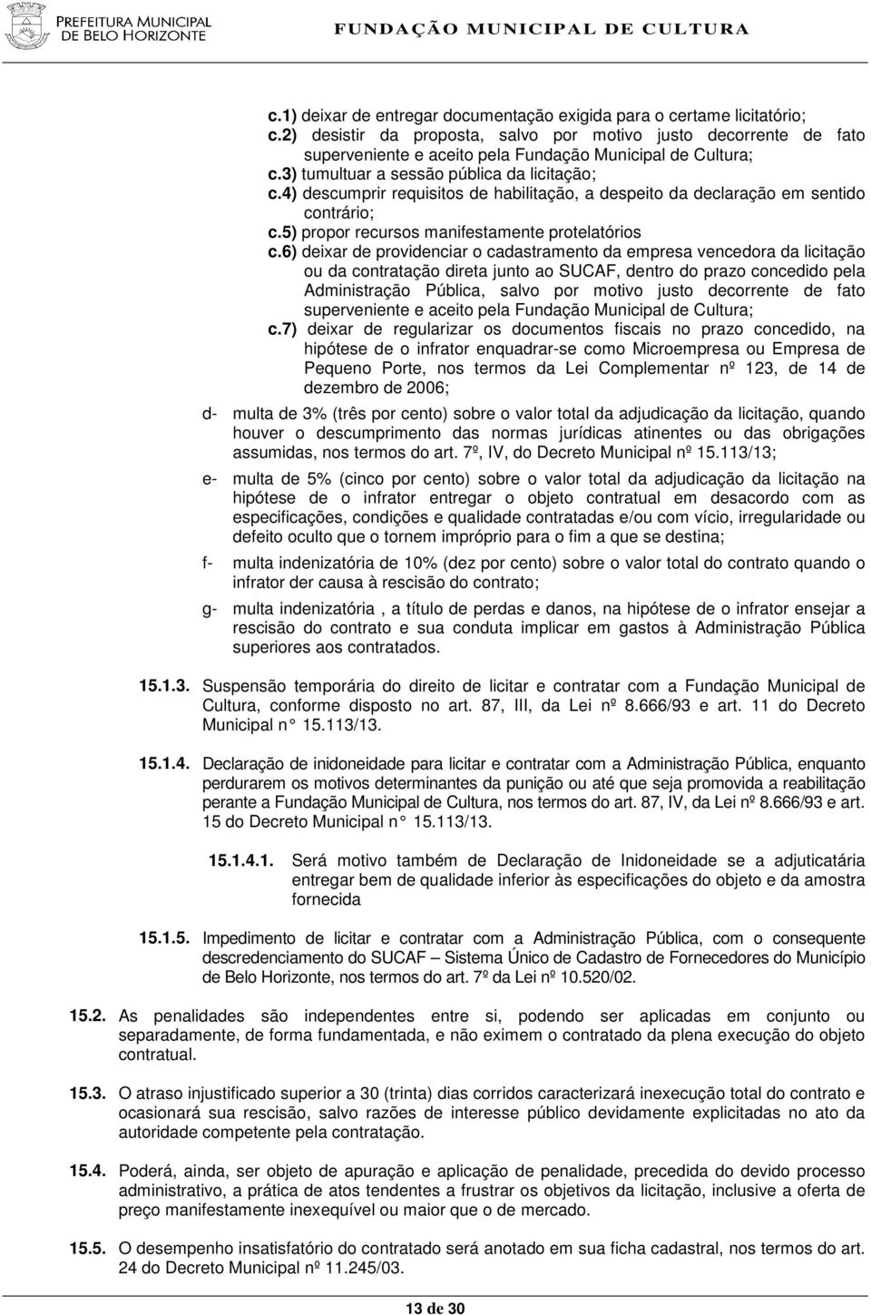 4) descumprir requisitos de habilitação, a despeito da declaração em sentido contrário; c.5) propor recursos manifestamente protelatórios c.