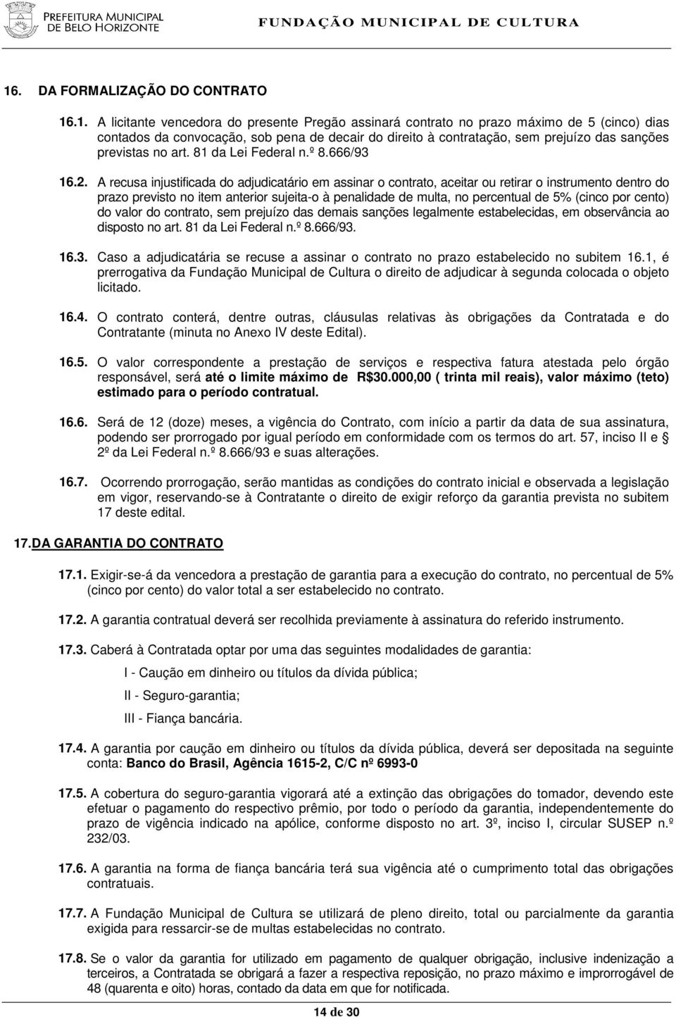 A recusa injustificada do adjudicatário em assinar o contrato, aceitar ou retirar o instrumento dentro do prazo previsto no item anterior sujeita-o à penalidade de multa, no percentual de 5% (cinco