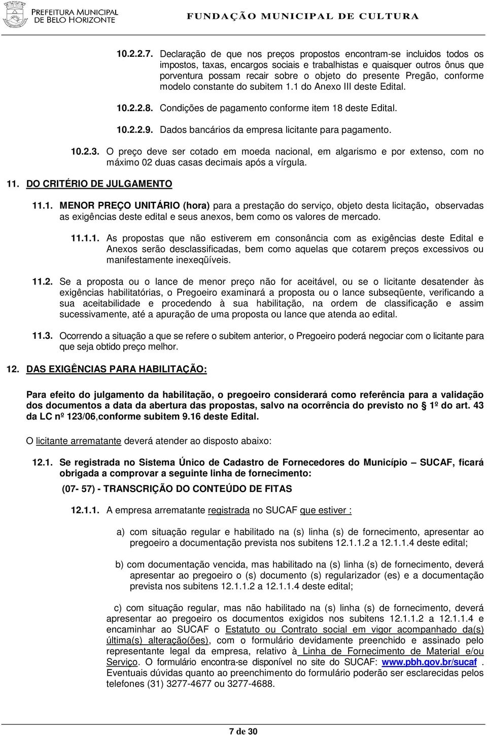 Pregão, conforme modelo constante do subitem 1.1 do Anexo III deste Edital. 10.2.2.8. Condições de pagamento conforme item 18 deste Edital. 10.2.2.9.